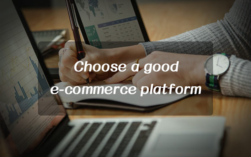 What you should consider before you choose a good e-commerce platform?